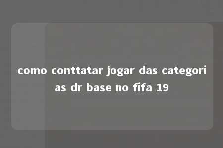 como conttatar jogar das categorias dr base no fifa 19