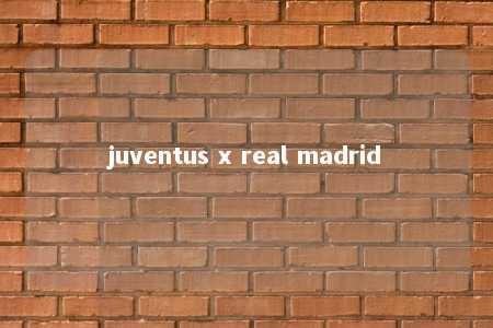 juventus x real madrid