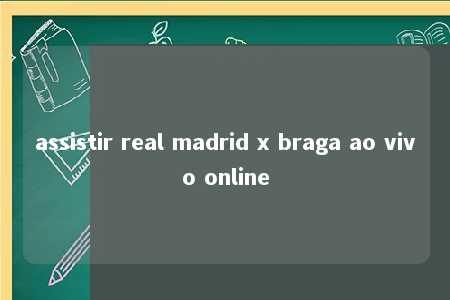 assistir real madrid x braga ao vivo online