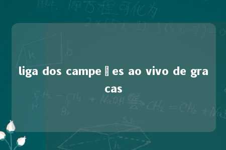 liga dos campeões ao vivo de gracas