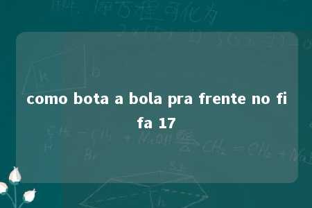 como bota a bola pra frente no fifa 17