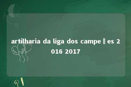 artilharia da liga dos campeões 2016 2017