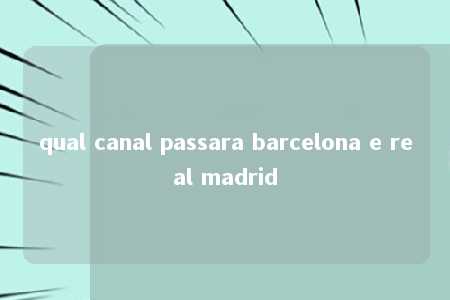 qual canal passara barcelona e real madrid