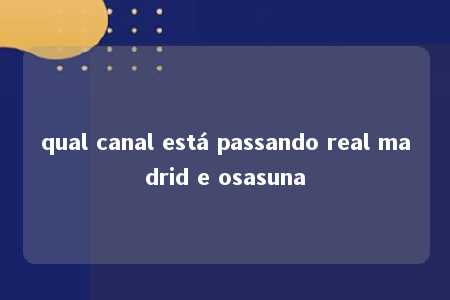 qual canal está passando real madrid e osasuna