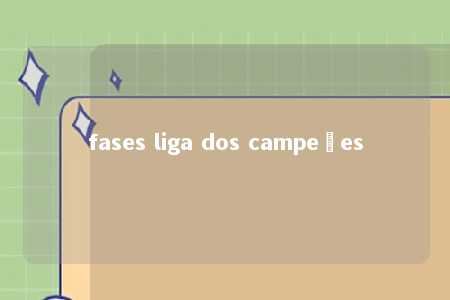 fases liga dos campeões