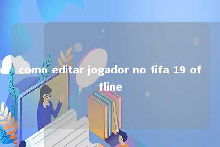 como editar jogador no fifa 19 offline