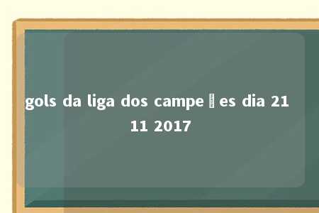 gols da liga dos campeões dia 21 11 2017