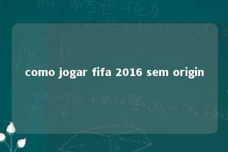 como jogar fifa 2016 sem origin