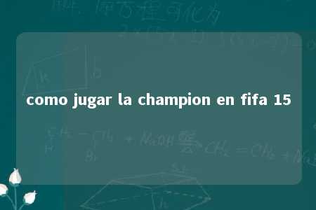 como jugar la champion en fifa 15