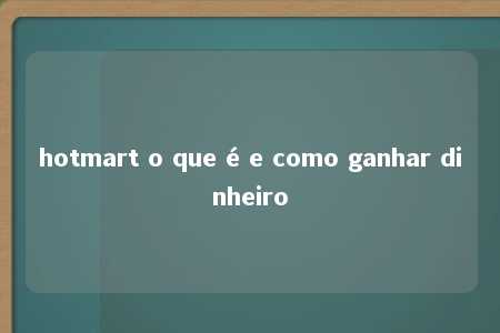 hotmart o que é e como ganhar dinheiro