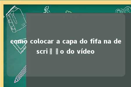 como colocar a capa do fifa na descrição do vídeo