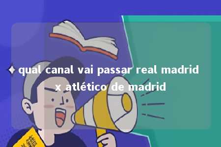 qual canal vai passar real madrid x atlético de madrid