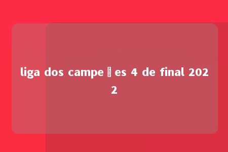 liga dos campeões 4 de final 2022