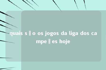 quais são os jogos da liga dos campeões hoje