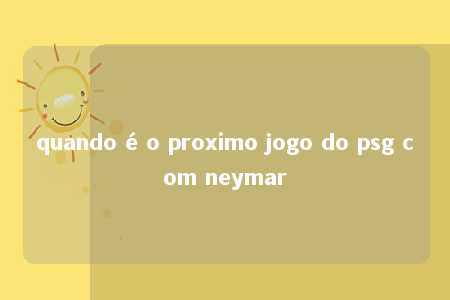 quando é o proximo jogo do psg com neymar