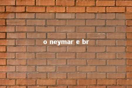 o neymar e br