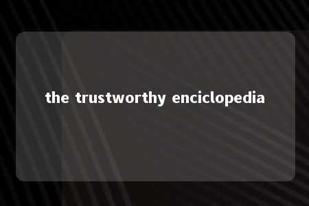 the trustworthy enciclopedia