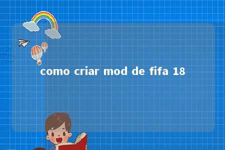 como criar mod de fifa 18