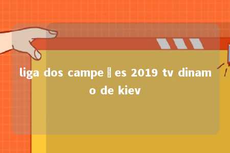 liga dos campeões 2019 tv dinamo de kiev