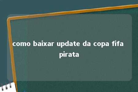 como baixar update da copa fifa pirata