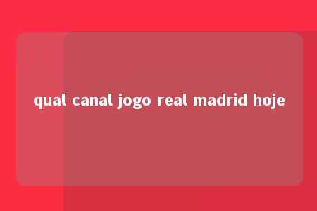 qual canal jogo real madrid hoje