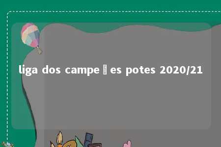 liga dos campeões potes 2020/21