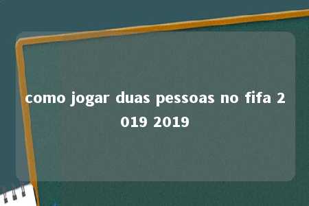 como jogar duas pessoas no fifa 2019 2019