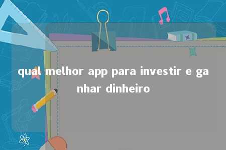 qual melhor app para investir e ganhar dinheiro