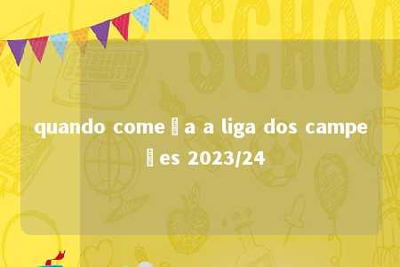 quando começa a liga dos campeões 2023/24