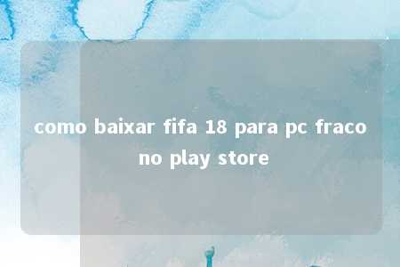 como baixar fifa 18 para pc fraco no play store