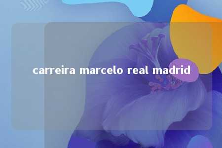 carreira marcelo real madrid