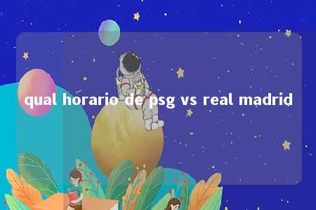 qual horario de psg vs real madrid