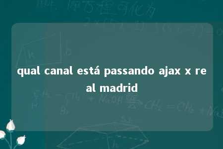 qual canal está passando ajax x real madrid