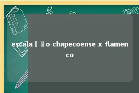 escalação chapecoense x flamenco