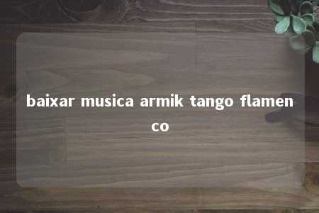 baixar musica armik tango flamenco