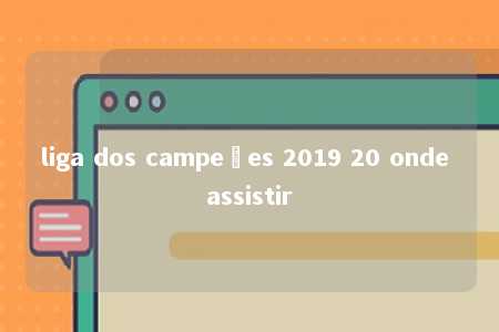 liga dos campeões 2019 20 onde assistir