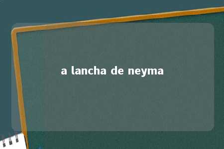 a lancha de neyma