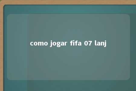 como jogar fifa 07 lanj