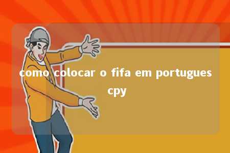 como colocar o fifa em portugues cpy