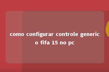 como configurar controle generico fifa 15 no pc