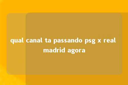 qual canal ta passando psg x real madrid agora