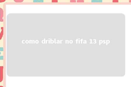 como driblar no fifa 13 psp