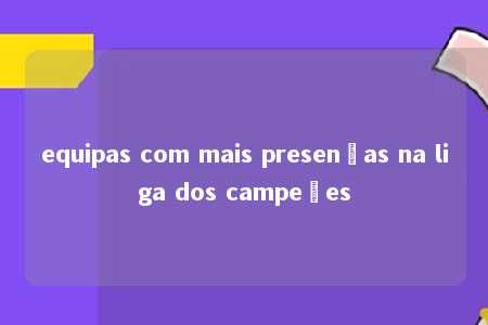 equipas com mais presenças na liga dos campeões