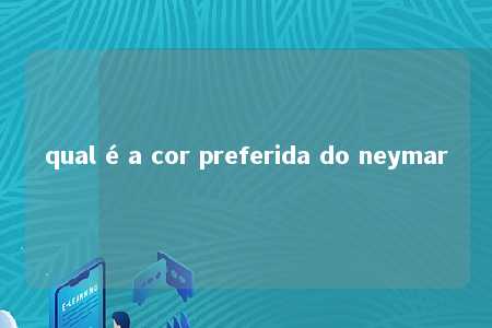 qual é a cor preferida do neymar