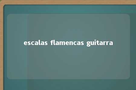 escalas flamencas guitarra