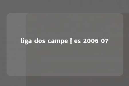 liga dos campeões 2006 07