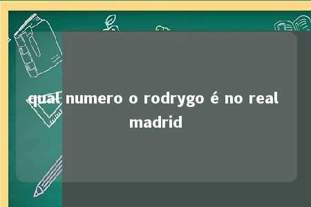 qual numero o rodrygo é no real madrid