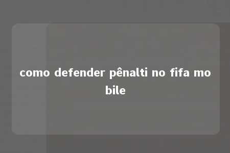 como defender pênalti no fifa mobile