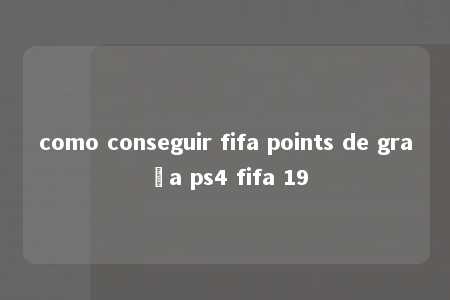 como conseguir fifa points de graça ps4 fifa 19