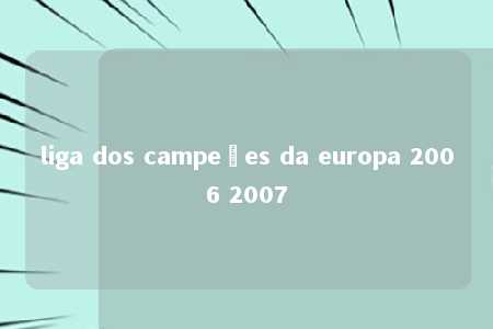 liga dos campeões da europa 2006 2007